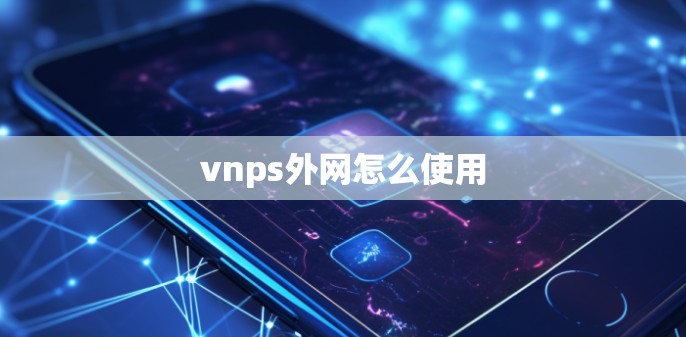 vnps外网怎么使用