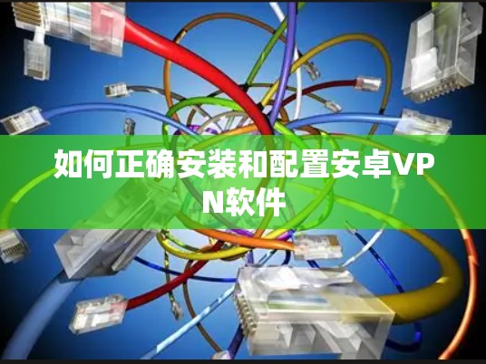 如何正确安装和配置安卓VPN软件