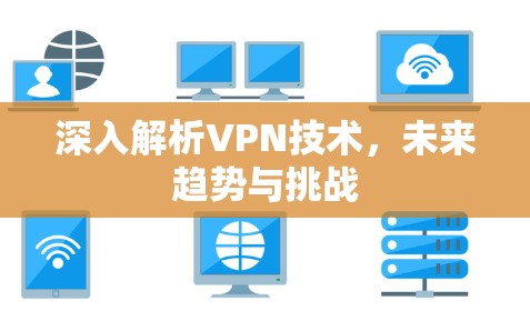 深入解析VPN技术，未来趋势与挑战
