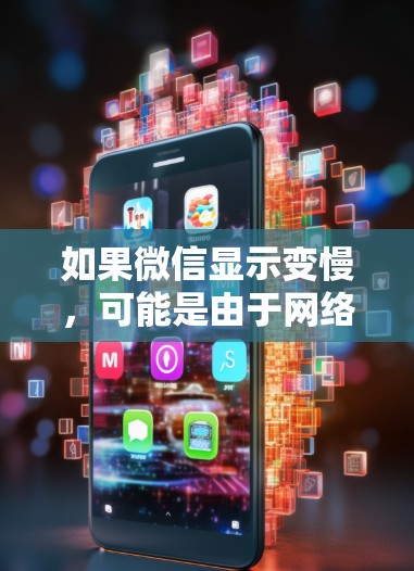 如果微信显示变慢，可能是由于网络延迟、缓存冲突或其他网络问题。以下是一些建议，帮助你解决问题