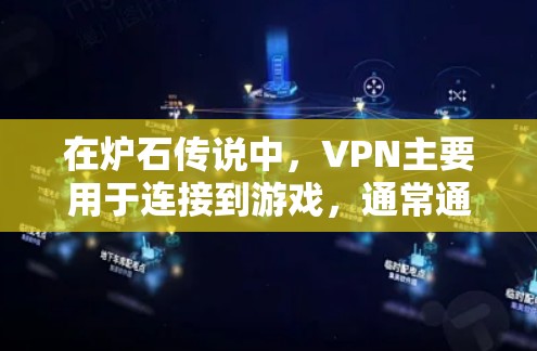 在炉石传说中，VPN主要用于连接到游戏，通常通过浏览器或游戏内工具实现。以下是关于如何使用VPN连接到炉石传说的具体步骤