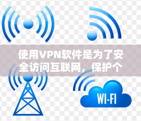 使用VPN软件是为了安全访问互联网，保护个人信息和数据不被追踪。以下是使用VPN软件的基本步骤和注意事项