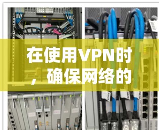 在使用VPN时，确保网络的安全和稳定是关键。以下是一些具体的步骤，帮助您在使用VPN时限制端口，避免网络不稳定
