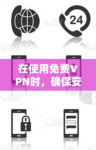 在使用免费VPN时，确保安全和舒适。以下是一步步的建议