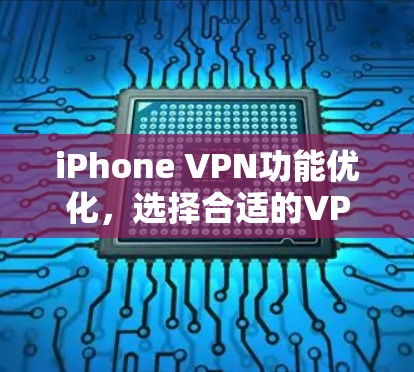 iPhone VPN功能优化，选择合适的VPN方案
