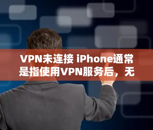 VPN未连接 iPhone通常是指使用VPN服务后，无法连接到目标服务器。以下是解决这个问题的步骤