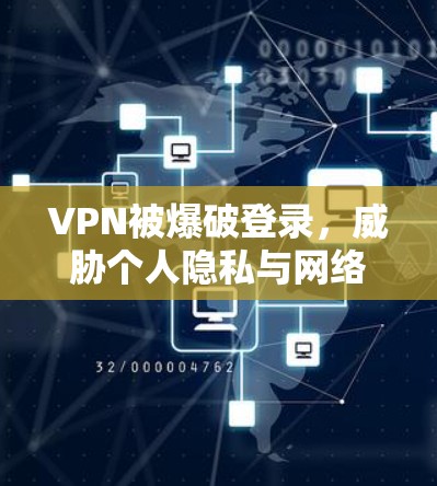 VPN被爆破登录，威胁个人隐私与网络安全的陷阱