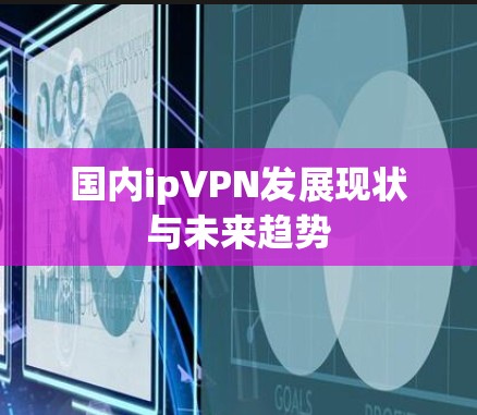 国内ipVPN发展现状与未来趋势