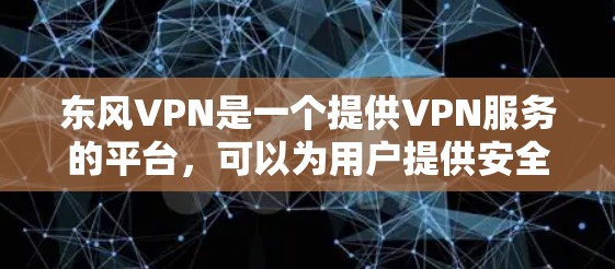 东风VPN是一个提供VPN服务的平台，可以为用户提供安全的网络连接。以下是下载东风VPN的具体步骤