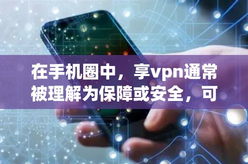 在手机圈中，享vpn通常被理解为保障或安全，可能指手机设备的隐私保护和安全措施。为了确保手机设备的安全性，可以采取以下措施