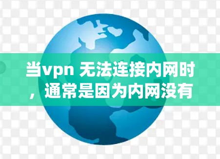 当vpn 无法连接内网时，通常是因为内网没有访问控制或者网络问题导致。以下是逐步排查和解决问题的建议