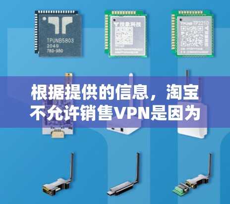 根据提供的信息，淘宝不允许销售VPN是因为法律和监管的考虑。以下是详细的解释