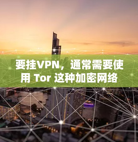 要挂VPN，通常需要使用 Tor 这种加密网络来保护您的网络连接。以下是使用 Tor 提供的 Tor 领域功能来挂VPN的步骤