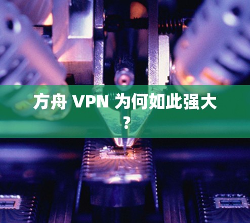 方舟 VPN 为何如此强大？