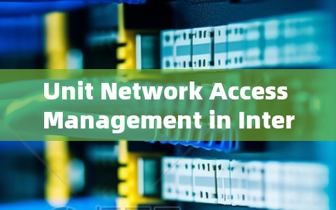 Unit Network Access Management in Internal Networks:A Detailed Overview
