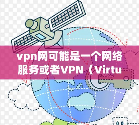 vpn网可能是一个网络服务或者VPN（Virtual Private Network）的简称。VPN通常用于在不同网络之间传输数据，例如从本地计算机连接到远程服务器。以下是关于VPN网的一些信息