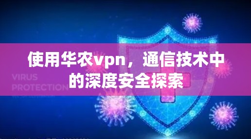 使用华农vpn，通信技术中的深度安全探索