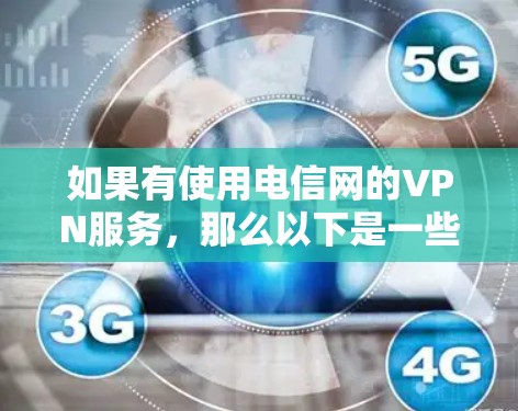 如果有使用电信网的VPN服务，那么以下是一些常见的电信VPN服务及其特点