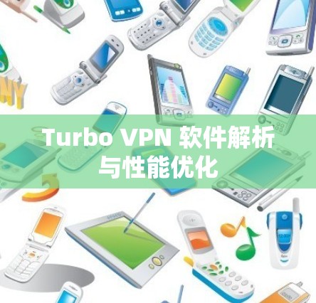 Turbo VPN 软件解析与性能优化 Turbo VPN 软件解析与性能优化