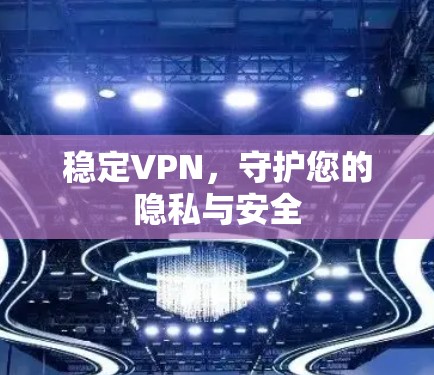 稳定VPN，守护您的隐私与安全