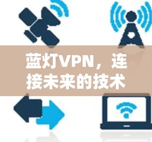 蓝灯VPN，连接未来的技术与实际应用