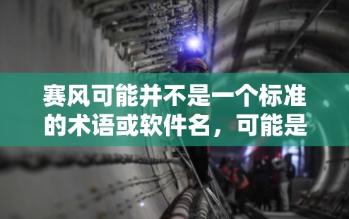 赛风可能并不是一个标准的术语或软件名，可能是赛风这个名字的误写或者谐音。如果是这样的话，可能需要根据上下文进一步确认