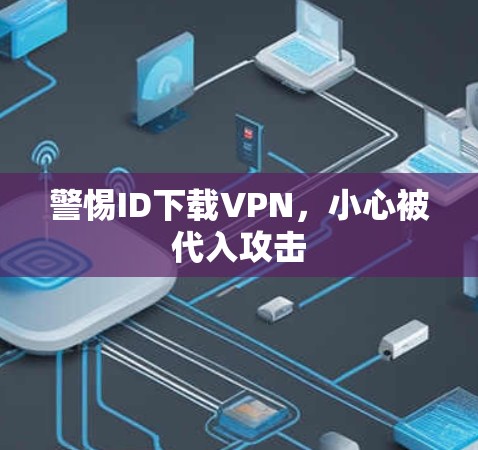 警惕ID下载VPN，小心被代入攻击