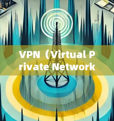 VPN（Virtual Private Network，VPN）的为什么主要与保护个人隐私、提供安全的网络环境、扩展访问范围以及提升用户体验有关