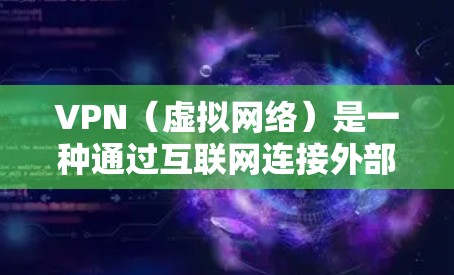 VPN（虚拟网络）是一种通过互联网连接外部服务器的技术，用于提供VPN服务。以下是VPN的优点