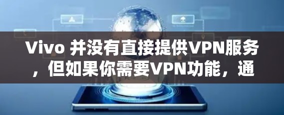 Vivo 并没有直接提供VPN服务，但如果你需要VPN功能，通常可以通过以下方式实现