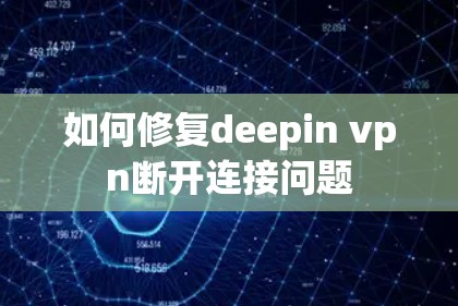 如何修复deepin vpn断开连接问题