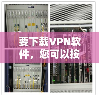 要下载VPN软件，您可以按照以下步骤进行