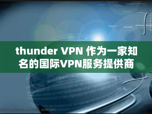 thunder VPN 作为一家知名的国际VPN服务提供商，其价格结构通常是基于用户的实际使用量和需求来决定的。具体来说，价格通常包括以下几个方面
