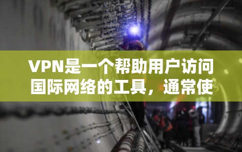VPN是一个帮助用户访问国际网络的工具，通常使用数据加密和多因素认证等技术来确保安全。以下是关于如何使用VPN的详细步骤