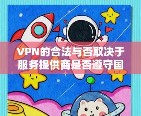 VPN的合法与否取决于服务提供商是否遵守国家的法律法规。以下是详细的解释