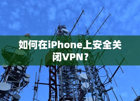 如何在iPhone上安全关闭VPN？