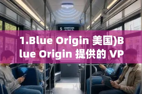 1.Blue Origin 美国)Blue Origin 提供的 VPN服务主要是针对美国和加拿大的用户，支持多种加密协议，如 Diffie-Hellman 和 RSA，提供快速的网络连接
