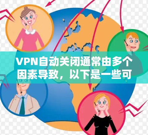 VPN自动关闭通常由多个因素导致，以下是一些可能的原因和处理建议
