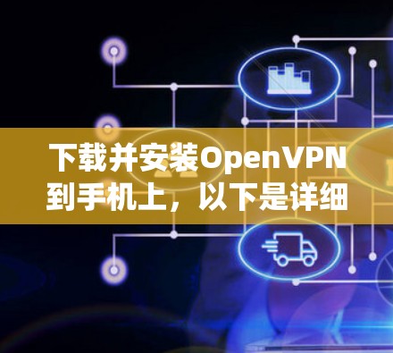 下载并安装OpenVPN到手机上，以下是详细的步骤指南