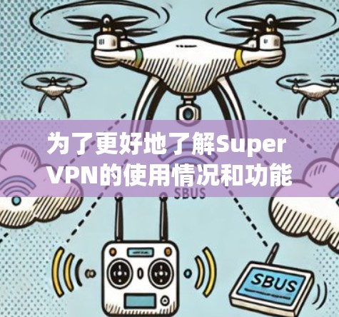 为了更好地了解Super VPN的使用情况和功能，以下是对关键点的总结