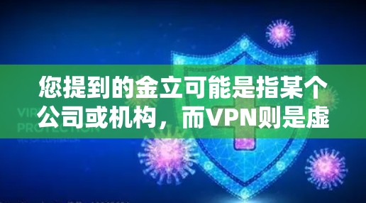 您提到的金立可能是指某个公司或机构，而VPN则是虚拟网络服务，用于加密通信等。如果您需要关闭某个与VPN相关的服务或功能，请按照以下步骤操作