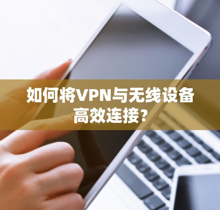 如何将VPN与无线设备高效连接？