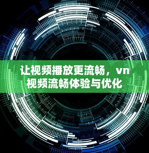 让视频播放更流畅，vn视频流畅体验与优化