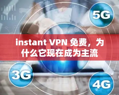 instant VPN 免费，为什么它现在成为主流