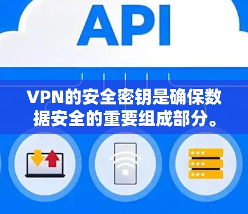 VPN的安全密钥是确保数据安全的重要组成部分。具体来说，VPN的安全密钥通常由两个部分组成，加密密钥和签名密钥。以下是关于VPN安全密钥的详细介绍