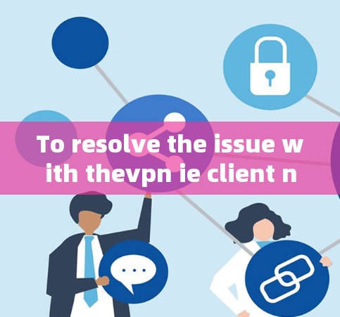To resolve the issue with thevpn ie client not responding,follow these organized steps: