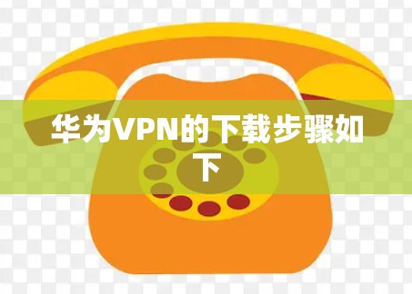 华为VPN的下载步骤如下