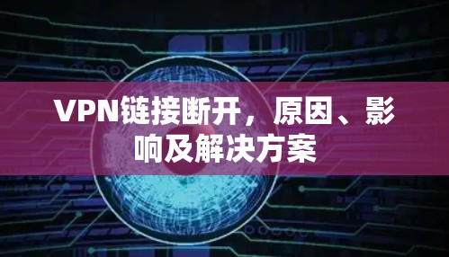 VPN链接断开，原因、影响及解决方案