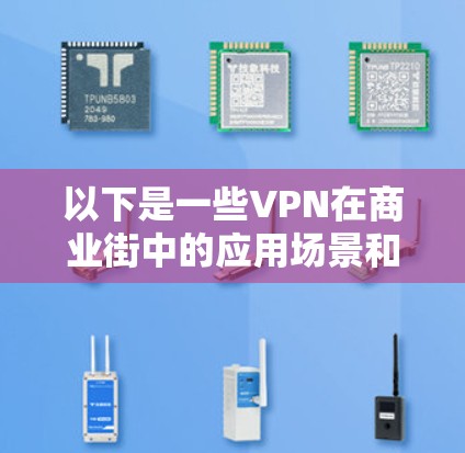 以下是一些VPN在商业街中的应用场景和特点