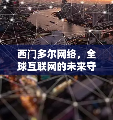 西门多尔网络，全球互联网的未来守护神